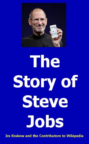 The Story of Steve Jobs, 1955 - 2011 (Kindle Edition)