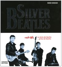 Silver Beatles 1956-1963. La storia dei Beatles... prima dei Beatles (Hardcover)