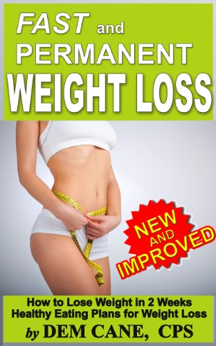 Fast and Permanent Weight Loss: How to Lose Weight in 2 Weeks, Healthy Eating Plans for Weight Loss (Kindle Edition)