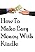 How To Make Easy Money With Kindle - Quick And Easy Money Making Secrets Revealed