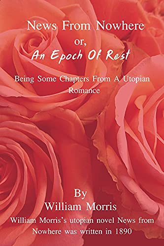 News from Nowhere, or, an Epoch of Rest: being some chapters from a utopian romance