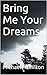 Bring Me Your Dreams