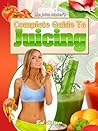 Juice Master's: Complete Guide To Juicing Juice Master's: Complete Guide To Juicing