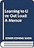 Learning to Live Out Loud: A Memoir