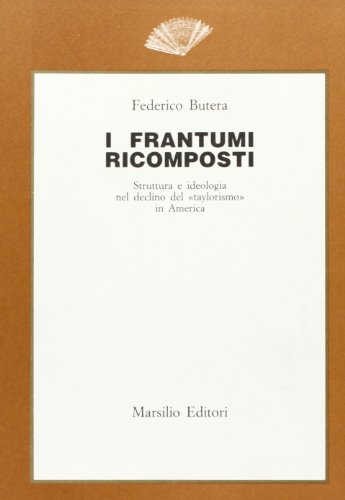I frantumi ricomposti - Struttura e ideologia nel declino del «Taylorismo» in America (Paperback)