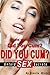 Did You Cum? Did You Cum? Did You Cum?: Untold Sex Secrets
