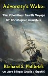 Adversity's Wake: The Calamitous Fourth Voyage of Christopher Columbus Adversity's Wake: The Calamitous Fourth Voyage of Christopher Columbus