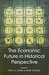 The Economic Future in Historical Perspective (British Academy Centenary Monographs)