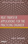 Heat Transfer Applications for the Practicing Engineer (Essential Engineering Calculations Series) Heat Transfer Applications for the Practicing Engineer (Essential Engineering Calculations Series)