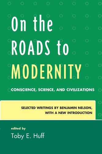 On the Roads to Modernity: Conscience, Science, and Civilizations: Selected Writings by Benjamin Nelson, with a New Introduction (Hardcover)