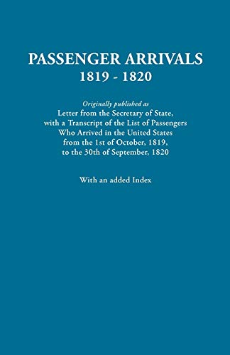Passenger Arrivals, 1819-1820 : Originally published as Letter from the Secretary of State, with a Transcript of the List of Passengers Who Arrived in the United States from the 1st of October, 1819, to the 30th of September, 1820 : With an Added Index (Paperback)