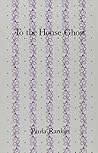 To the House Ghost To the House Ghost