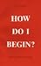 How Do I Begin?