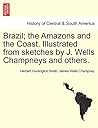 Brazil; the Amazons and the Coast. Illustrated from sketches ... by Herbert Huntington Smith