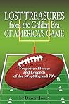 Lost Treasures from the Golden Era of America's Game: Pro Football's Forgotten Heroes and Legends of the 50's, 60's, and 70's