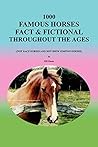 1000 Famous Horses Fact & Fictional Throughout the Ages: (Not Race Horses and Not Show Jumping Horses)
