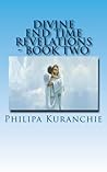 Divine End Time Revelations - Book Two: The Amazing Story of An 11 Year Old Girl And Her Visits To Heaven