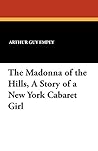 The Madonna of the Hills, a Story of a New York Cabaret Girl