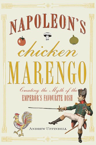 Napoleon’s Chicken Marengo: Creating the Myth of the Emperor’s Favourite Dish (Hardcover)