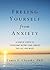 Freeing Yourself from Anxiety: Four Simple Steps to Overcome Worry and Create the Life You Want (Library Edition)