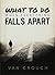 What to Do When Everything Falls Apart