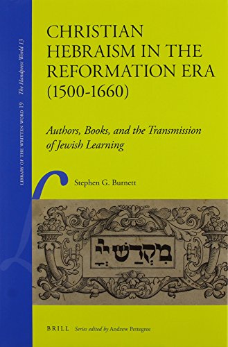 Christian Hebraism in the Reformation Era (1500-1660): Authors, Books, and the Transmission of Jewish Learning (Library of the Written Word - The Handpress World, 19)