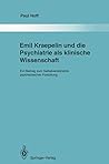 Emil Kraepelin und die Psychiatrie als klinische Wissenschaft: Ein Beitrag zum Selbstverständnis psychiatrischer Forschung (Monographien aus dem Gesamtgebiete der Psychiatrie) (German Edition)