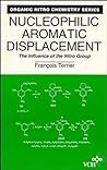 Nucleophilic Aromatic Displacement: The Influence of the Nitro Group (Organic Nitro Chemistry Series)