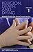 Religion, Death, and Dying: Perspectives on Dying and Death (1)