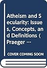 Atheism and Secularity: Atheism and Secularity: Volume 1: Issues, Concepts, and Definitions (Praeger Perspectives)