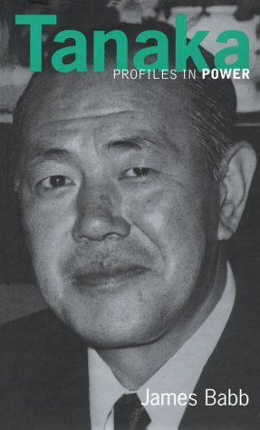 Tanaka: The Making of Postwar Japan (Profiles in Power, 37)