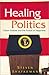 Healing Politics by Steven Shafarman