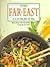 The Far East Cookbook: More Than 175 Tantalizing Recipes Form the Far East