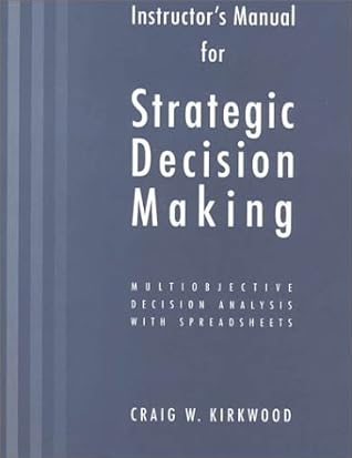 Strategic Decision Making: Multiobjective Decision Analysis With Spreadsheets : Instructor's Manual