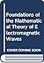 Foundations of the Mathematical Theory of Electromagnetic Waves