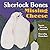 Sherlock Bones and the Missing Cheese