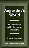 Augustine's World: An Introduction to his Speculative Philosophy Augustine's World: An Introduction to his Speculative Philosophy