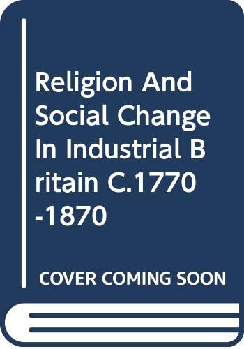 Religion and Social Change in Industrial Britain c.1770-1870 (Hardcover)