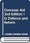 Overseas Aid 2nd Edition: Its Defence and Reform