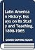 Latin American History: Essays on Its Study and Teaching, 1898-1965
