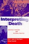 Interpreting Death: Christian Theology and Pastoral Practice Interpreting Death: Christian Theology and Pastoral Practice
