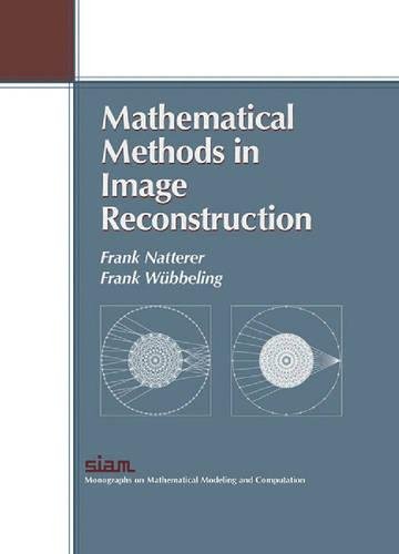 Mathematical Methods in Image Reconstruction (Monographs on Mathematical Modeling and Computation, Series Number 5)