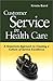 Customer Service in Health Care: A Grassroots Approach to Creating a Culture of Excellence (AHA Press) (J-B AHA Press)