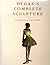 Degas's Complete Sculpture: A Catalogue Raisonne