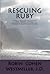 Rescuing Ruby: How I Rescued My Father from Greedy Cousins, Thieving Attorneys and the Florida Guardianship System