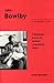 John Bowlby: His Early Life : A Biographical Journey into the Roots of Attachment Theory