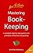 Mastering Book-Keeping: A Complete Step-By-Step Guide to the Principles of Business Accounting
