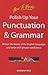 Polish Up Your Punctuation and Grammar: Master the Basics of the English Language, and Write with Greater Confidence (General Reference)