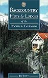 Backcountry Huts & Lodges of the Rockies and Columbias