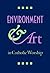 Environment and Art in Catholic Worship